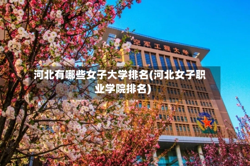河北有哪些女子大学排名(河北女子职业学院排名)