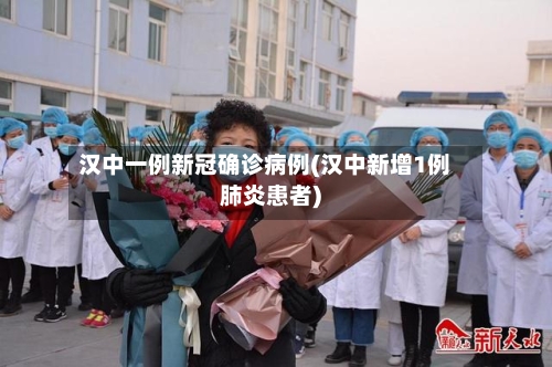 汉中一例新冠确诊病例(汉中新增1例肺炎患者)-第2张图片