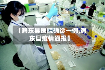 【鸡东县医院确诊一例,鸡东县疫情通报】-第3张图片