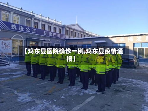 【鸡东县医院确诊一例,鸡东县疫情通报】
