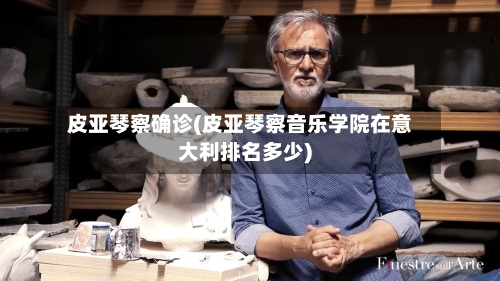 皮亚琴察确诊(皮亚琴察音乐学院在意大利排名多少)