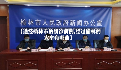 【途经榆林市的确诊病例,经过榆林的火车有哪些】