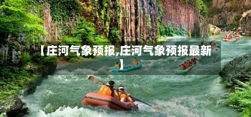 【庄河气象预报,庄河气象预报最新】