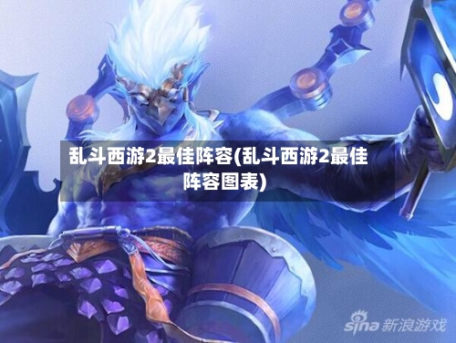 乱斗西游2最佳阵容(乱斗西游2最佳阵容图表)-第3张图片