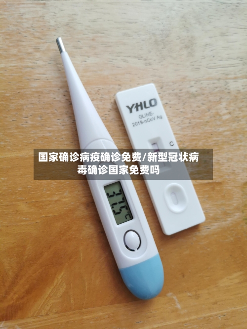 国家确诊病疫确诊免费/新型冠状病毒确诊国家免费吗-第3张图片