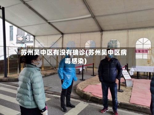 苏州吴中区有没有确诊(苏州吴中区病毒感染)-第2张图片