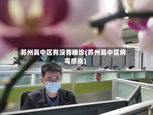 苏州吴中区有没有确诊(苏州吴中区病毒感染)