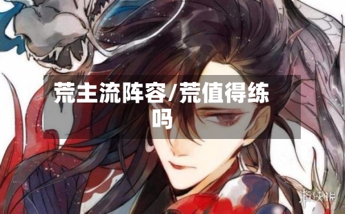 荒主流阵容/荒值得练吗-第3张图片