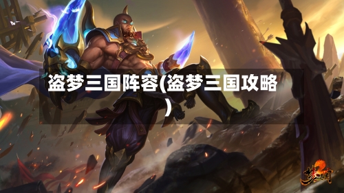 盗梦三国阵容(盗梦三国攻略)