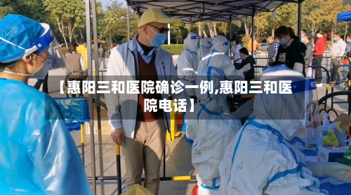 【惠阳三和医院确诊一例,惠阳三和医院电话】
