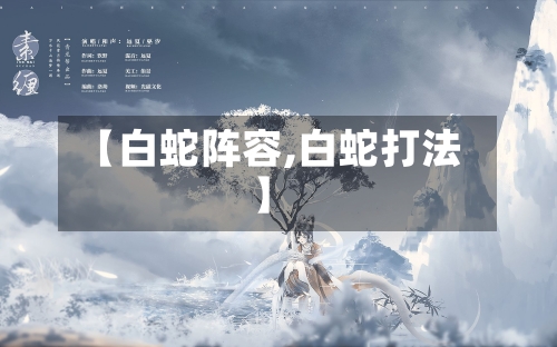 【白蛇阵容,白蛇打法】-第2张图片