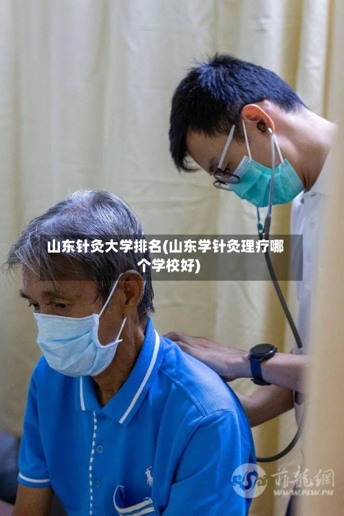 山东针灸大学排名(山东学针灸理疗哪个学校好)