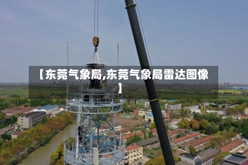 【东莞气象局,东莞气象局雷达图像】