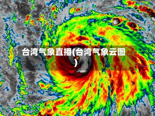 台湾气象直播(台湾气象云图)