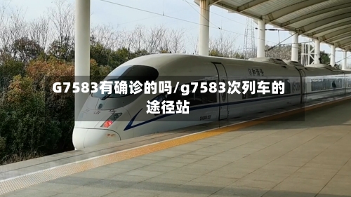 G7583有确诊的吗/g7583次列车的途径站-第3张图片