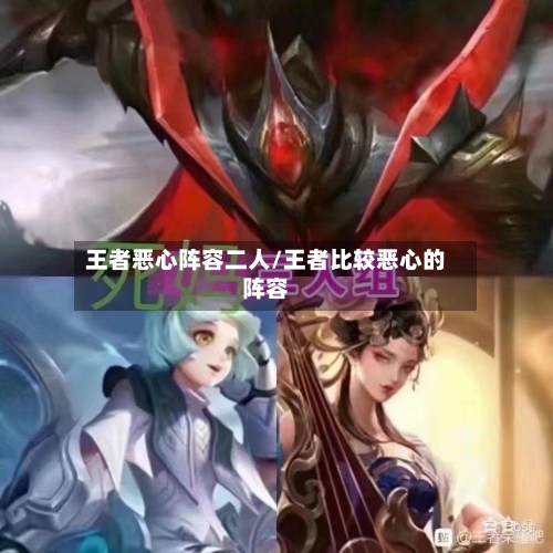 王者恶心阵容二人/王者比较恶心的阵容
