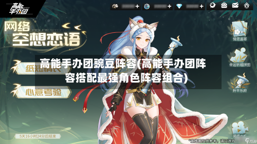 高能手办团豌豆阵容(高能手办团阵容搭配最强角色阵容组合)-第3张图片