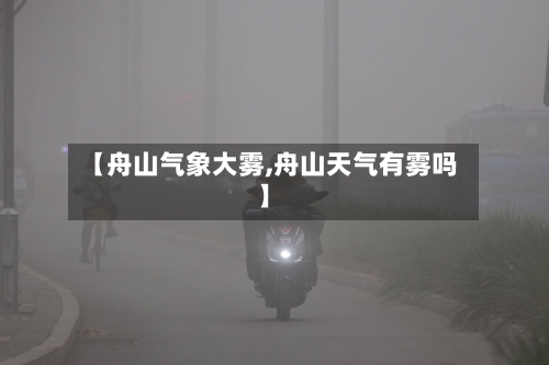 【舟山气象大雾,舟山天气有雾吗】
