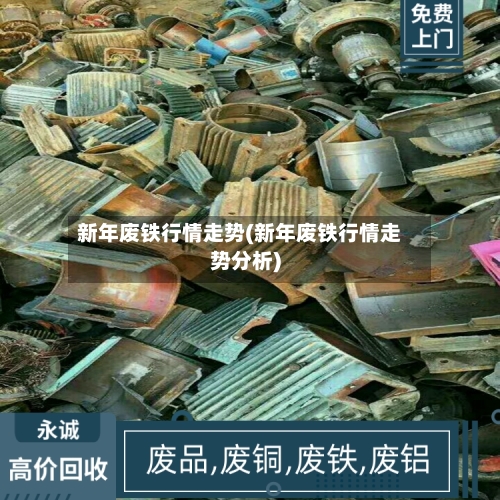 新年废铁行情走势(新年废铁行情走势分析)-第3张图片