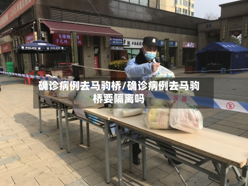确诊病例去马驹桥/确诊病例去马驹桥要隔离吗-第2张图片