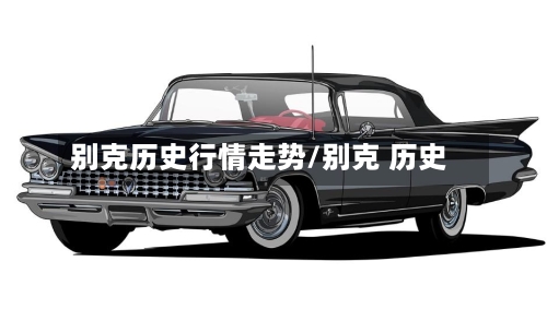 别克历史行情走势/别克 历史-第3张图片