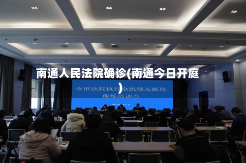 南通人民法院确诊(南通今日开庭)