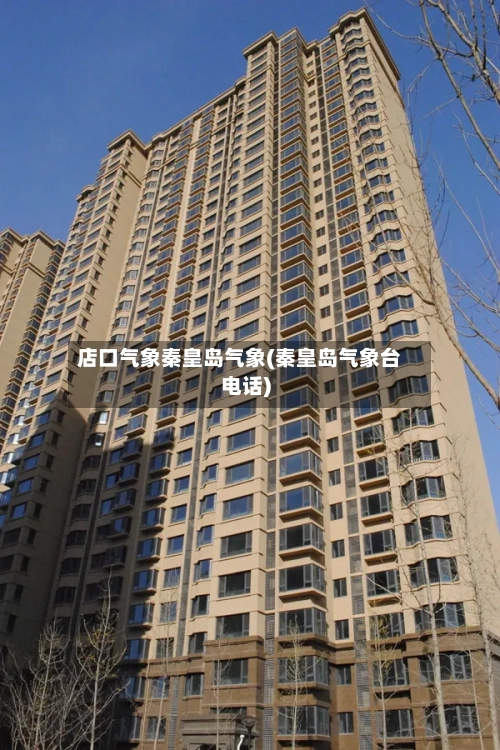 店口气象秦皇岛气象(秦皇岛气象台电话)