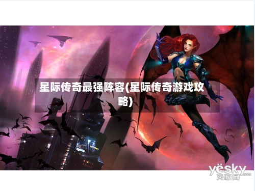 星际传奇最强阵容(星际传奇游戏攻略)
