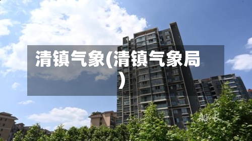 清镇气象(清镇气象局)