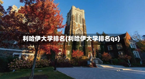 利哈伊大学排名(利哈伊大学排名qs)-第3张图片