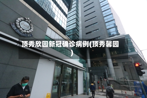 顶秀欣园新冠确诊病例(顶秀馨园)