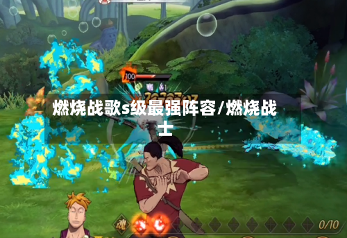燃烧战歌s级最强阵容/燃烧战士