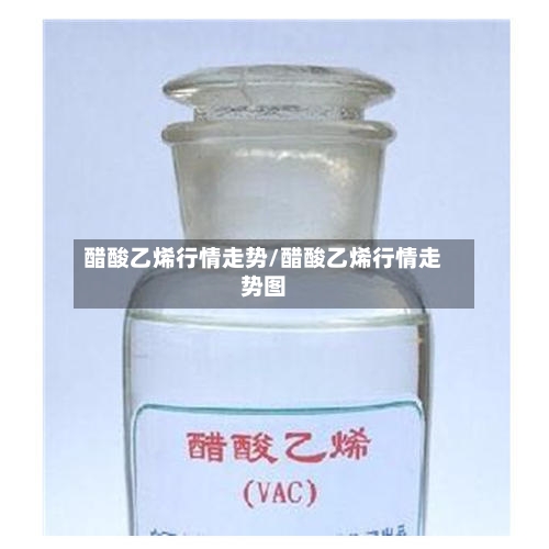 醋酸乙烯行情走势/醋酸乙烯行情走势图