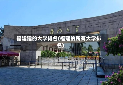 福建建的大学排名(福建的所有大学排名)