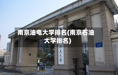南京油电大学排名(南京石油大学排名)