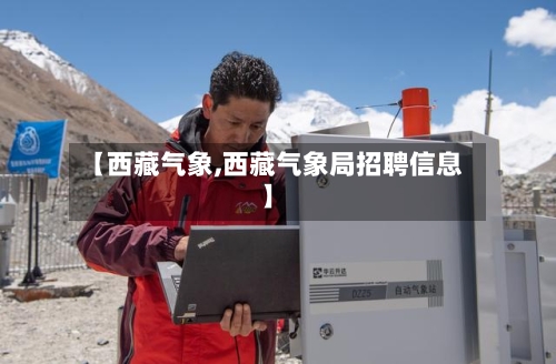 【西藏气象,西藏气象局招聘信息】-第3张图片