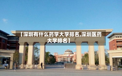 【深圳有什么药学大学排名,深圳医药大学排名】