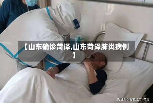 【山东确诊菏泽,山东菏泽肺炎病例】-第3张图片