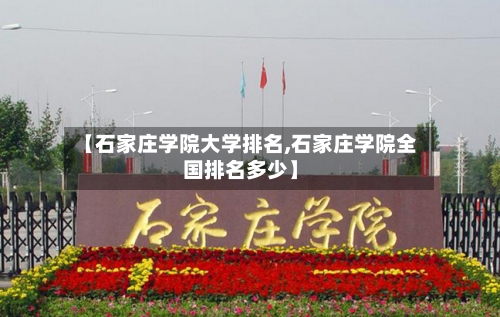 【石家庄学院大学排名,石家庄学院全国排名多少】