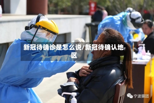 新冠待确诊是怎么说/新冠待确认地区