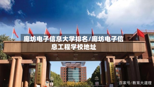 廊坊电子信息大学排名/廊坊电子信息工程学校地址
