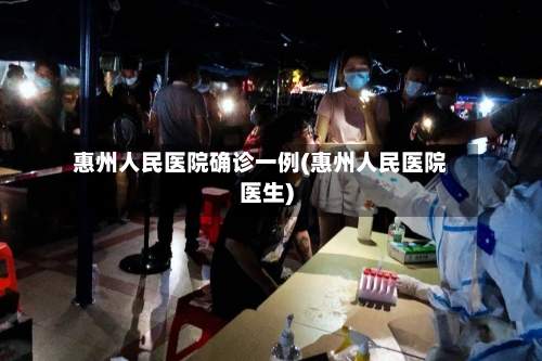 惠州人民医院确诊一例(惠州人民医院医生)-第1张图片