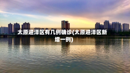 太原迎泽区有几例确诊(太原迎泽区新增一例)-第2张图片
