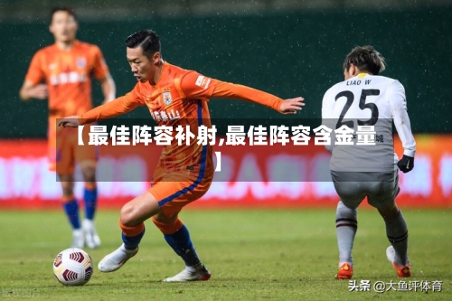 【最佳阵容补射,最佳阵容含金量】-第3张图片