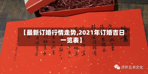 【最新订婚行情走势,2021年订婚吉日一览表】-第2张图片
