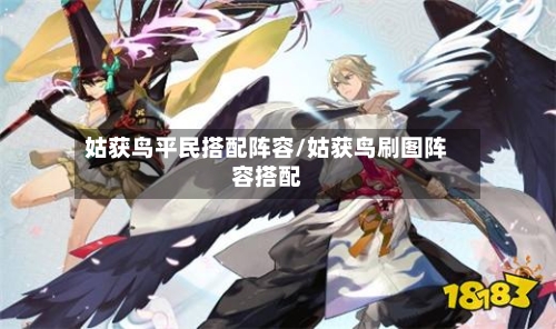 姑获鸟平民搭配阵容/姑获鸟刷图阵容搭配