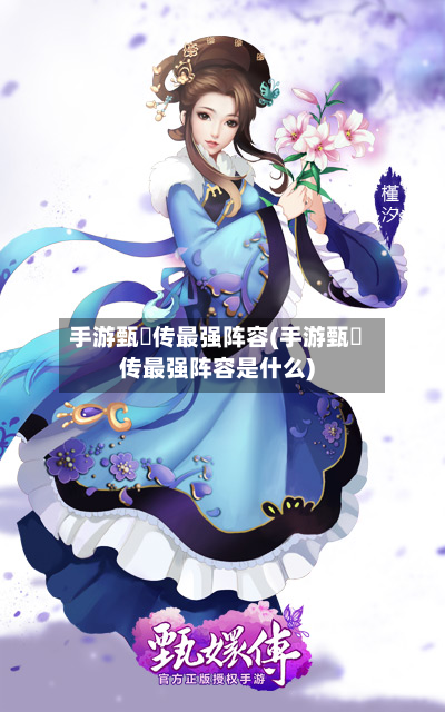 手游甄嬛传最强阵容(手游甄嬛传最强阵容是什么)-第3张图片
