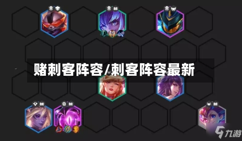 赌刺客阵容/刺客阵容最新-第3张图片