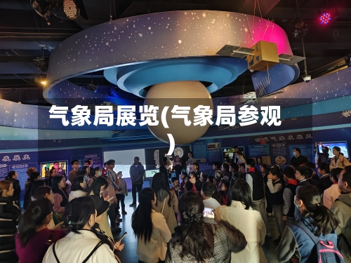 气象局展览(气象局参观)