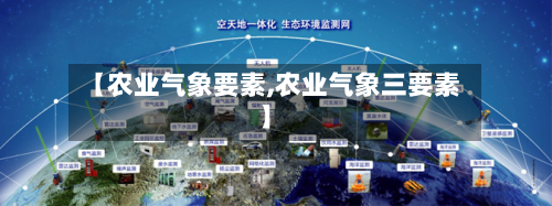 【农业气象要素,农业气象三要素】-第1张图片